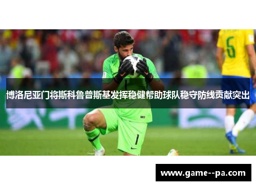 博洛尼亚门将斯科鲁普斯基发挥稳健帮助球队稳守防线贡献突出
