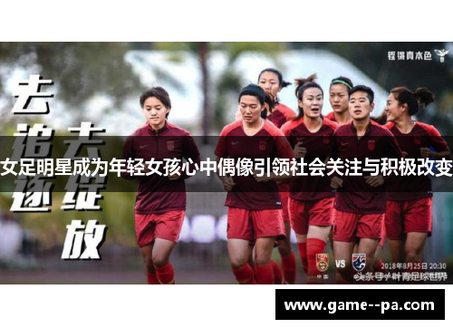 女足明星成为年轻女孩心中偶像引领社会关注与积极改变
